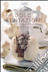 Dolci tentazioni. 120 capolavori della cucina italiana. Ediz. illustrata libro