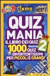 Quizmania. Il libro dei quiz. 1000 quiz divertentissimi per piccoli e grandi. Vol. 2 libro