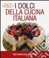 I dolci della cucina italiana. 100 gustose ricette. Ediz. illustrata libro