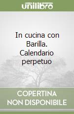 In cucina con Barilla. Calendario perpetuo libro