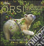 Orsi. Lo spirito selvaggio della natura. Ediz. illustrata libro