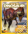 Tutto sui dinosauri. Ediz. illustrata libro