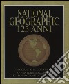 National Geographic. 125 anni. Fotografie leggendarie, avventure e scoperte che hanno cambiato il mondo. Ediz. illustrata libro