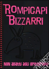 Rompicapi bizzarri. Non adatti agli oritteropi!