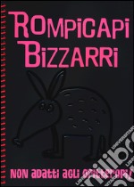 Rompicapi bizzarri. Non adatti agli oritteropi! libro