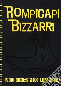 Rompicapi bizzarri. Non adatti alle lumache!