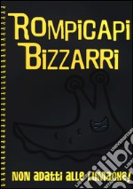 Rompicapi bizzarri. Non adatti alle lumache! libro