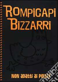 Rompicapi bizzarri. Non adatti ai polli!