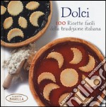 Dolci. 100 ricette facili della tradizione italiana libro