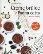 Crème brûlée e panna cotta. Nuovi sapori. Dolce e salato. Ediz. illustrata