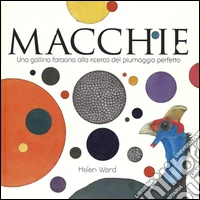 Macchie. Una gallina faraona alla ricerca del piumaggio perfetto libro