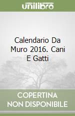 Calendario Da Muro 2016. Cani E Gatti libro