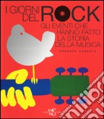 I giorni del rock. Gli eventi che hanno fatto la storia della musica libro