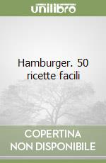 Hamburger. 50 ricette facili