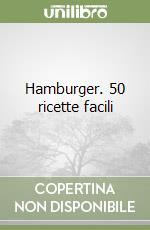 Hamburger. 50 ricette facili libro