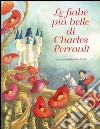 Le fiabe più belle di Charles Perrault. Ediz. illustrata libro di Perrault Charles Rossi Francesca