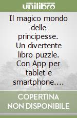 Il magico mondo delle principesse. Un divertente libro puzzle. Con App per tablet e smartphone. Ediz. illustrata libro