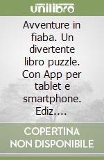 Avventure in fiaba. Un divertente libro puzzle. Con App per tablet e smartphone. Ediz. illustrata libro