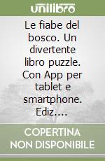 Le fiabe del bosco. Un divertente libro puzzle. Con App per tablet e smartphone. Ediz. illustrata libro