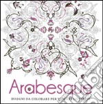 Arabesque. Disegni da colorare per vincere lo stress libro