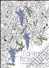 Fantasie floreali. 60 disegni da colorare per vincere lo stress libro