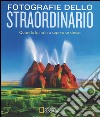 Fotografie dello straordinario. Quando la natura supera se stessa. Ediz. illustrata libro di Tyler Hitchcock Susan