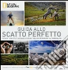 Guida allo scatto perfetto. Consigli pratici e suggerimenti dai grandi esperti della fotografia. Ediz. illustrata libro