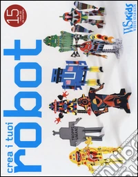 Crea i tuoi robot. Ediz. illustrata. Con gadget libro
