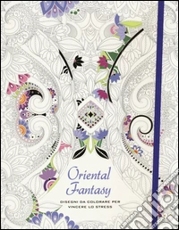 Oriental fantasy. Disegni da colorare per vincere lo stress. Ediz. illustrata libro