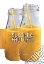 Succhi e frullati. 50 ricette facili libro