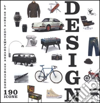 Design. La storia contemporanea attraverso 190 icone. Ediz. a colori libro