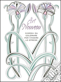 Art Nouveau. Disegni da colorare per vincere lo stress libro
