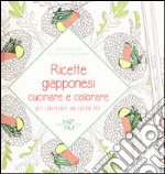 Ricette giapponesi. Cucinare e colorare per conservare uno spirito Zen libro