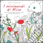 I minimondi di Alice. Un avventuroso viaggio attraverso i colori nel paese delle meraviglie libro