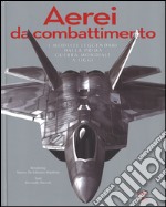 Aerei da combattimento. I modelli leggendari dalla prima guerra mondiale a oggi. Ediz. a colori libro