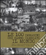 Le 100 immagini che hanno cambiato il mondo. Ediz. illustrata libro