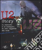 U2 story. Il racconto e le immagini di una leggenda del rock. Ediz. illustrata libro