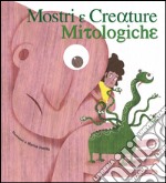 Mostri e creature mitologiche. Ediz. illustrata libro