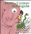 Mostri e creature mitologiche. Ediz. illustrata libro