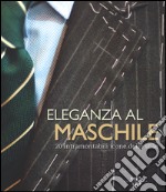 Eleganza al maschile. 20 intramontabili icone dello stile. Ediz. illustrata libro