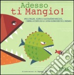 Adesso ti mangio! Ediz. illustrata libro