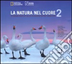 La natura nel cuore. 10 grandi maestri della fotografia dietro l'obiettivo. Ediz. illustrata. Vol. 2 libro