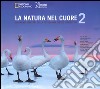 La natura nel cuore. 10 grandi maestri della fotografia dietro l'obiettivo. Ediz. illustrata. Vol. 2 libro