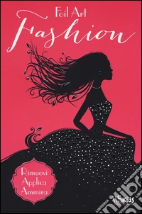 Fashion. Foil art. Rimuovi, applica, ammira. Con adesivi. Ediz. illustrata libro