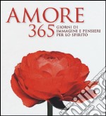 Amore. 365 giorni di immagini e pensieri per lo spirito. Ediz. illustrata libro