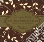 Cioccolato una lunga storia di delizie. Racconti e ricette da tutto il mondo. Ediz. illustrata libro