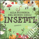 Alla scoperta del mondo degli insetti. Ediz. a colori libro