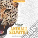 Animali selvatici. 60 disegni geometrici in agguato. Colora tra i numeri. Ediz. illustrata