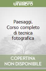 Paesaggi. Corso completo di tecnica fotografica libro