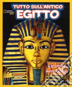Tutto sull''antico Egitto. Ediz. a colori